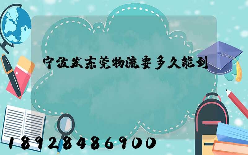 宁波发东莞物流要多久能到