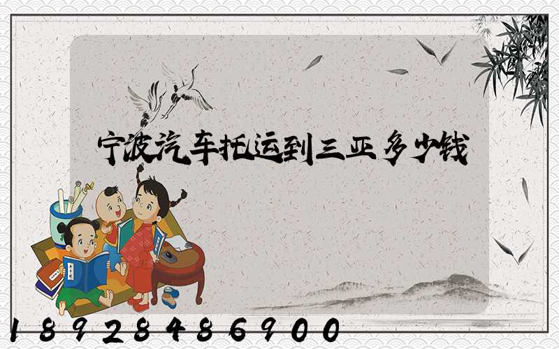 宁波汽车托运到三亚多少钱