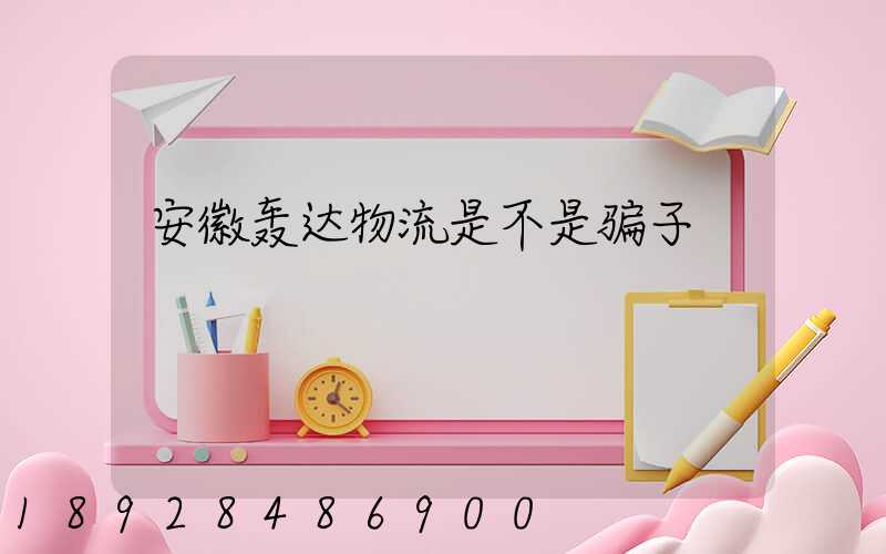 安徽轰达物流是不是骗子