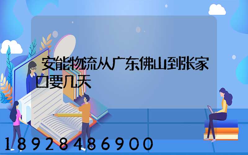 安能物流从广东佛山到张家口要几天