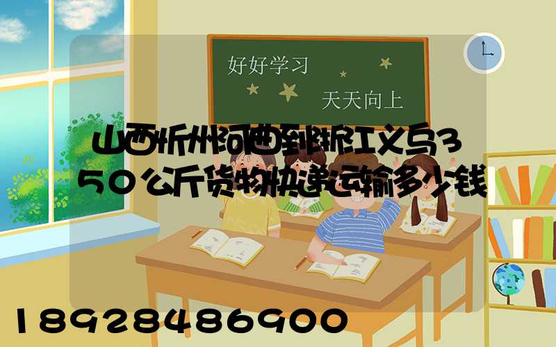 山西忻州河曲到浙江义乌350公斤货物快递运输多少钱