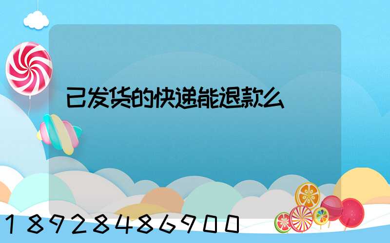已发货的快递能退款么