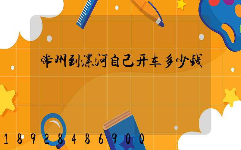 常州到漯河自己开车多少钱