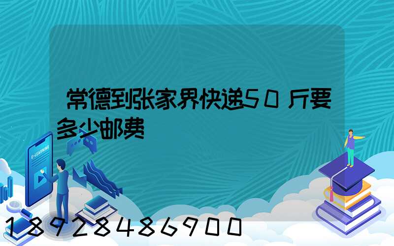 常德到张家界快递50斤要多少邮费