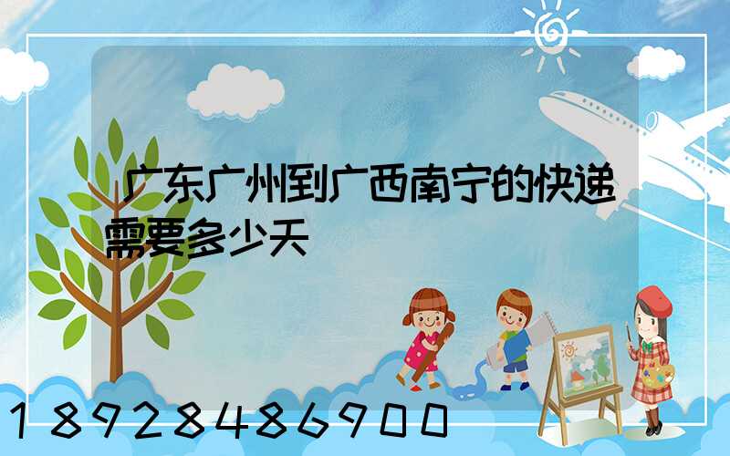 广东广州到广西南宁的快递需要多少天