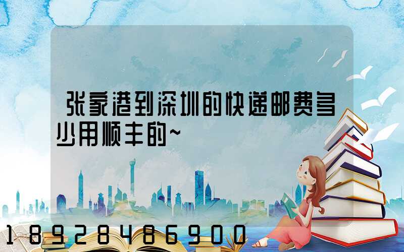 张家港到深圳的快递邮费多少用顺丰的~