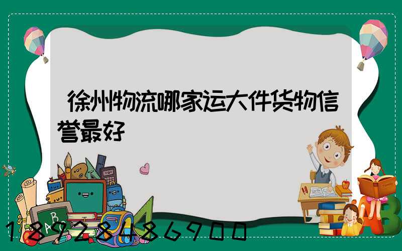 徐州物流哪家运大件货物信誉最好