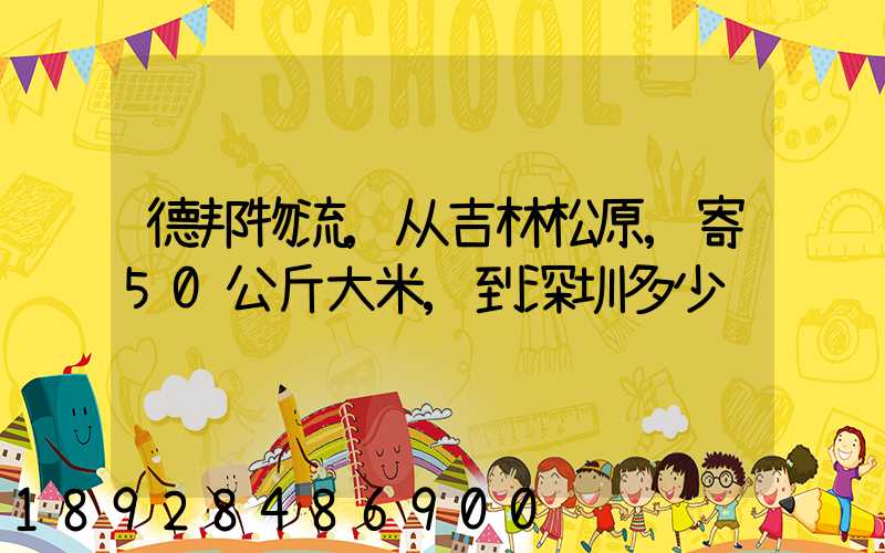 德邦物流,从吉林松原,寄50公斤大米,到深圳多少钱