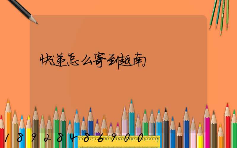 快递怎么寄到越南