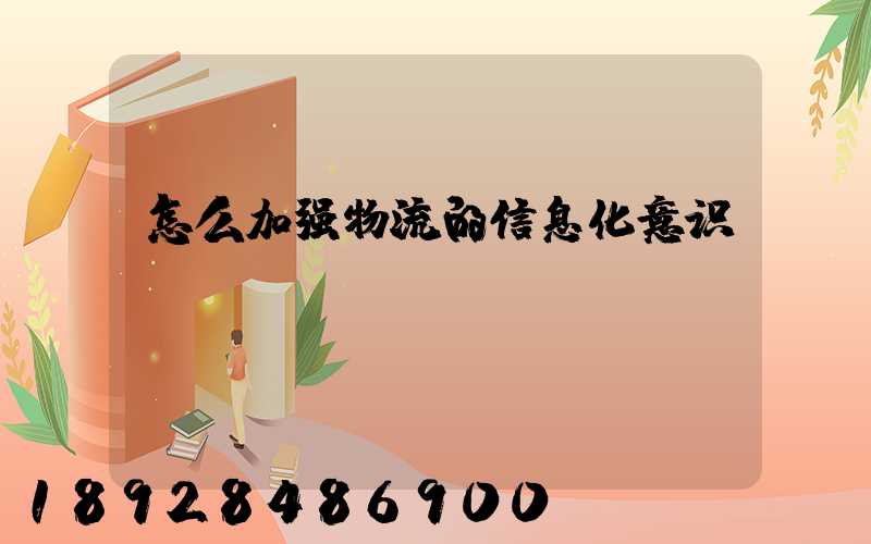 怎么加强物流的信息化意识