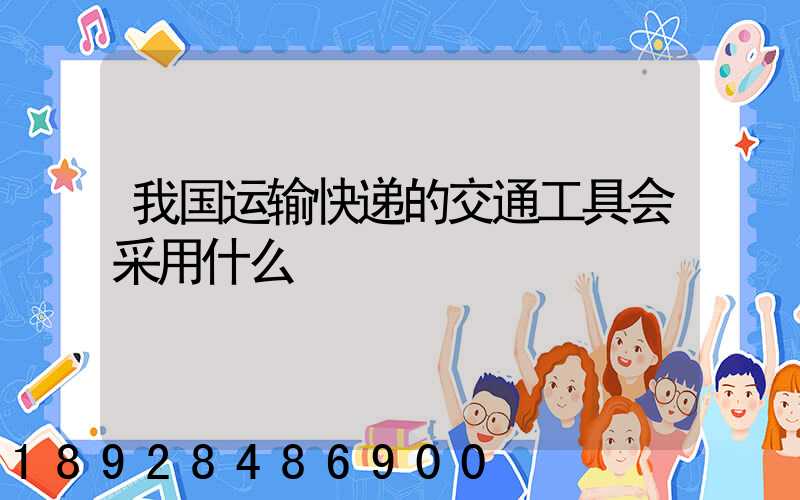 我国运输快递的交通工具会采用什么