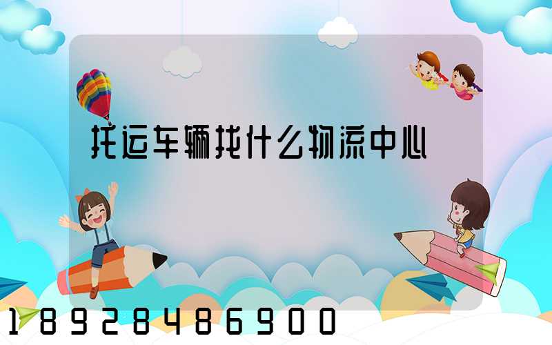 托运车辆找什么物流中心