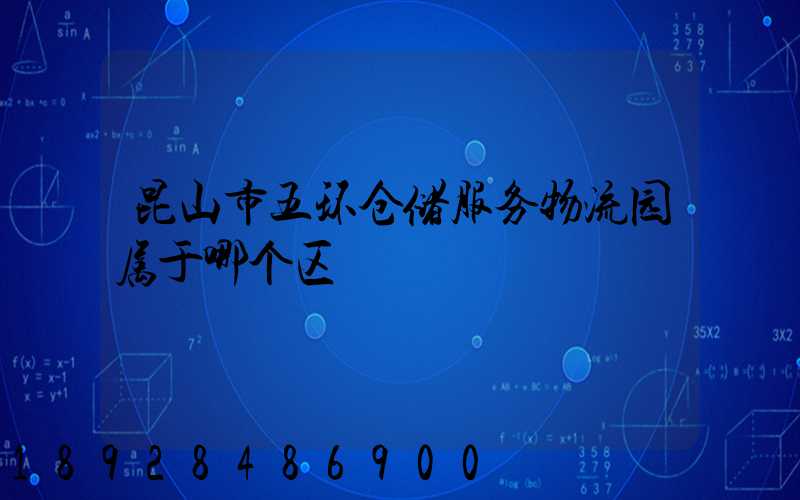 昆山市五环仓储服务物流园属于哪个区