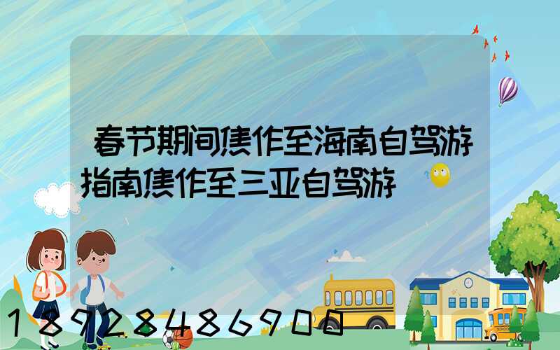 春节期间焦作至海南自驾游指南焦作至三亚自驾游