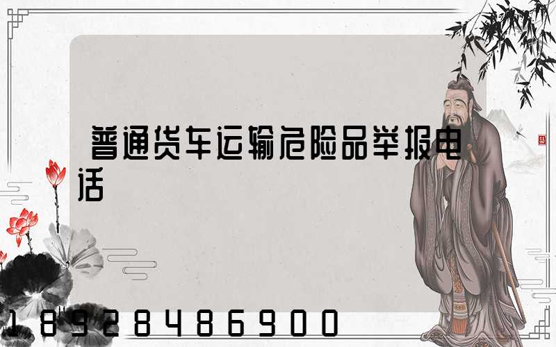 普通货车运输危险品举报电话