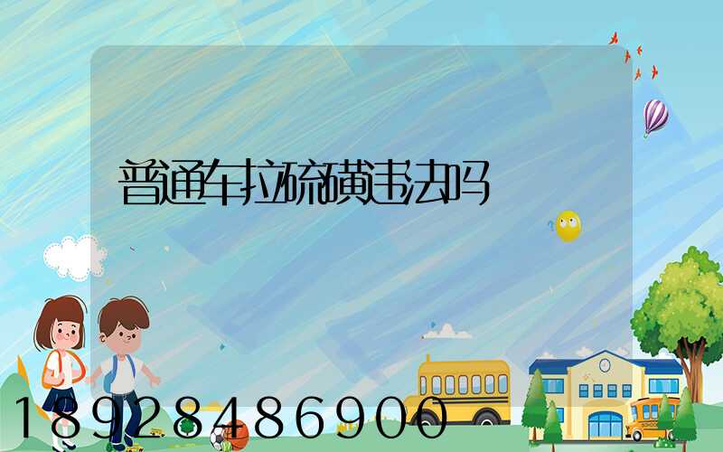 普通车拉硫磺违法吗