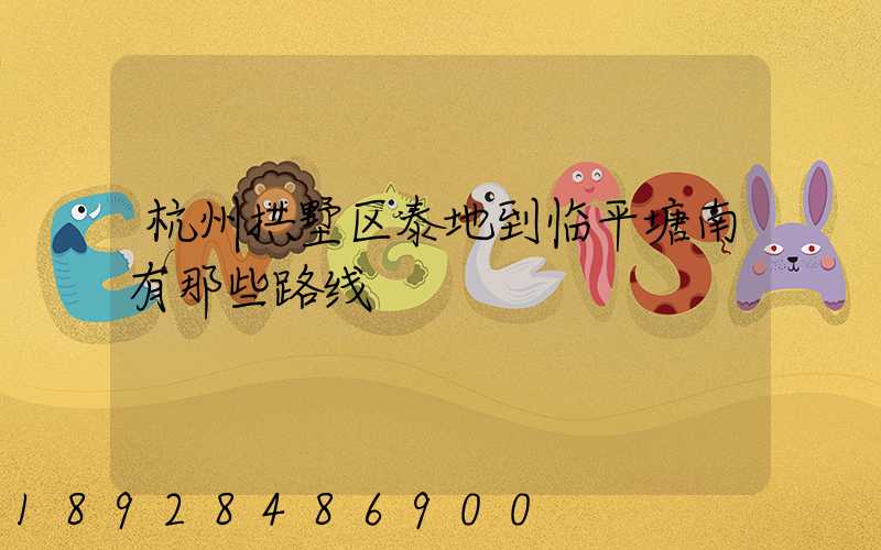 杭州拱墅区泰地到临平塘南有那些路线