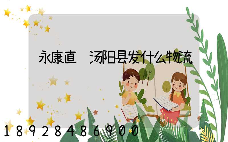 永康直达汤阳县发什么物流