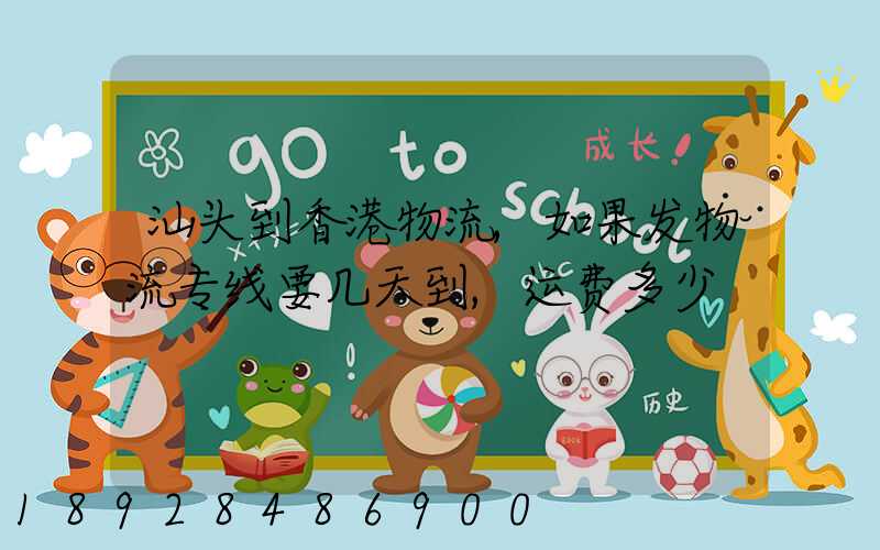 汕头到香港物流,如果发物流专线要几天到,运费多少