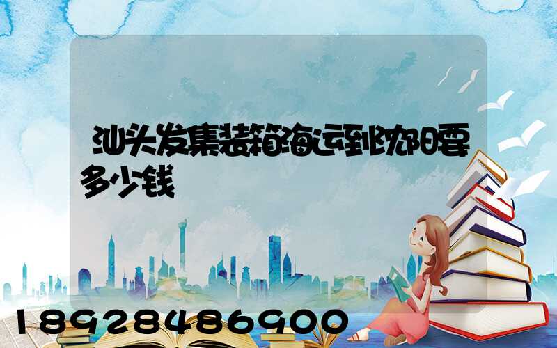 汕头发集装箱海运到沈阳要多少钱