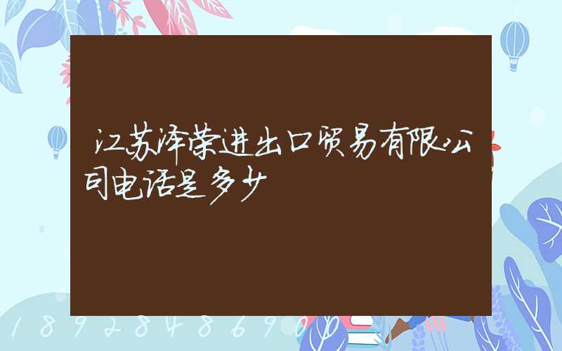 江苏泽荣进出口贸易有限公司电话是多少