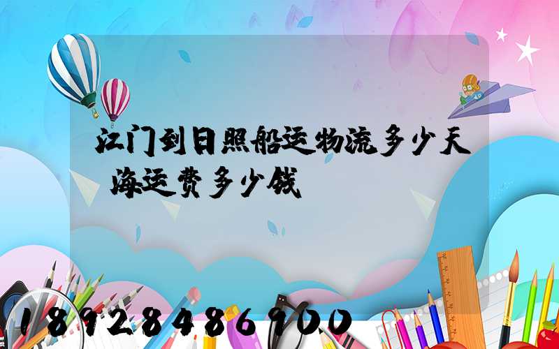 江门到日照船运物流多少天,海运费多少钱