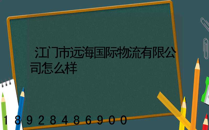 江门市远海国际物流有限公司怎么样