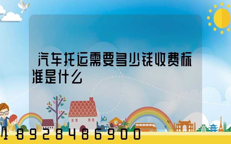 汽车托运需要多少钱收费标准是什么