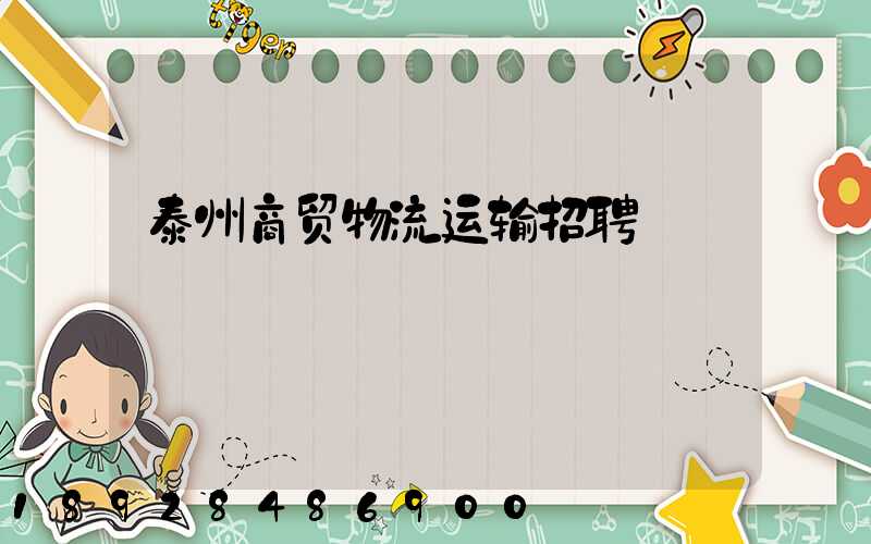泰州商贸物流运输招聘