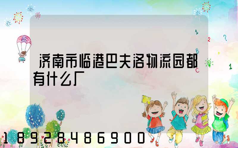 济南市临港巴夫洛物流园都有什么厂