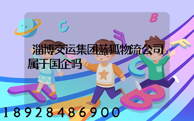 淄博交运集团蓝狐物流公司属于国企吗
