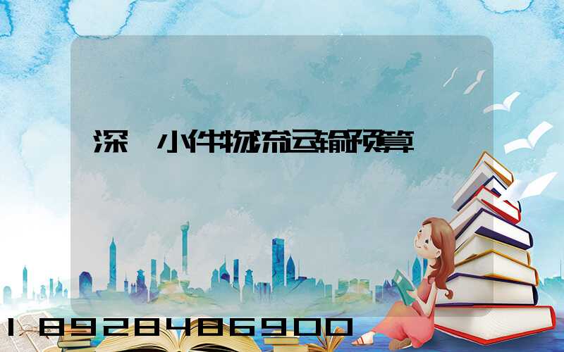 深圳小件物流运输预算