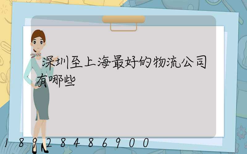 深圳至上海最好的物流公司有哪些