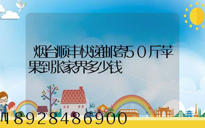 烟台顺丰快递邮寄50斤苹果到张家界多少钱