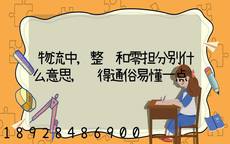 物流中,整车和零担分别什么意思,说得通俗易懂一点