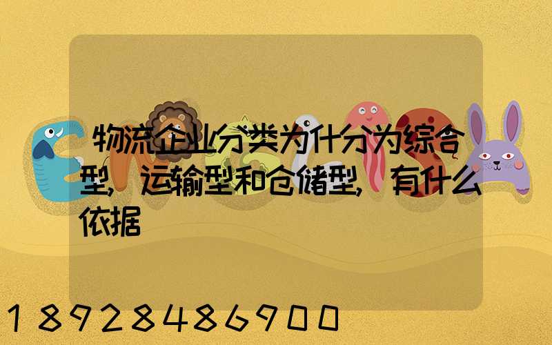 物流企业分类为什分为综合型,运输型和仓储型,有什么依据
