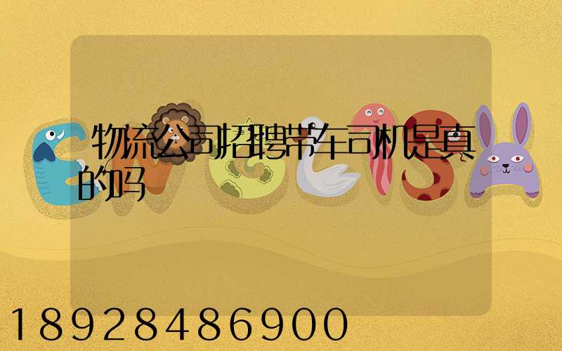 物流公司招聘带车司机是真的吗