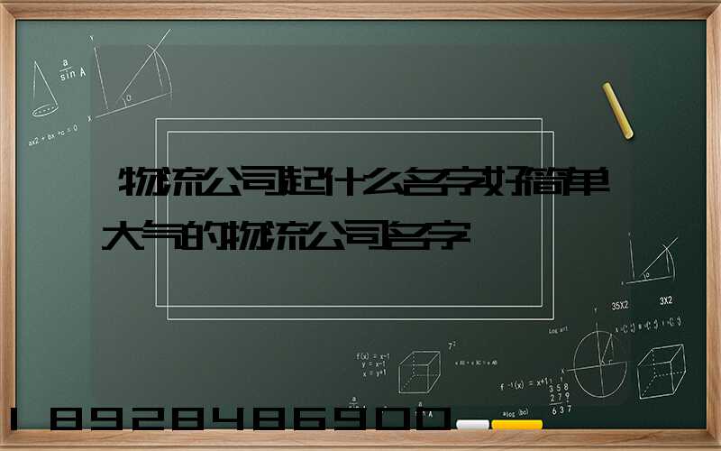 物流公司起什么名字好简单大气的物流公司名字