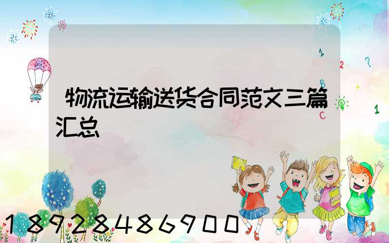 物流运输送货合同范文三篇汇总