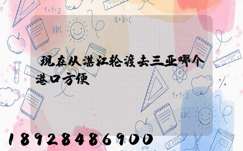 现在从湛江轮渡去三亚哪个港口方便