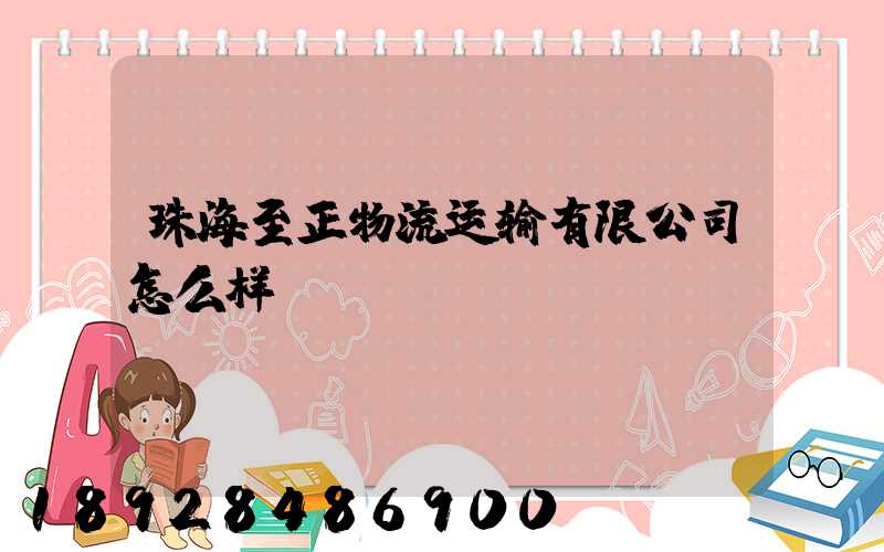 珠海至正物流运输有限公司怎么样