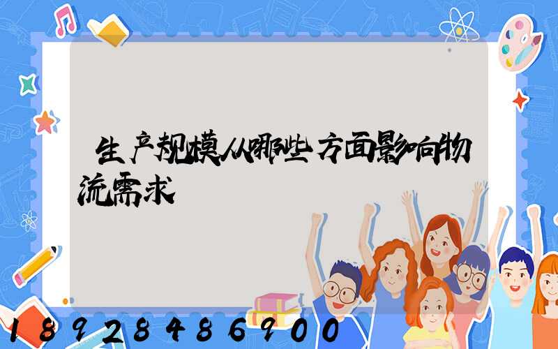 生产规模从哪些方面影响物流需求