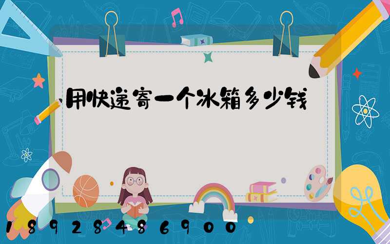 用快递寄一个冰箱多少钱