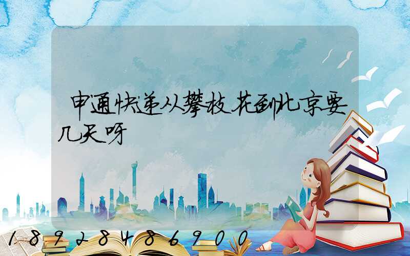 申通快递从攀枝花到北京要几天呀