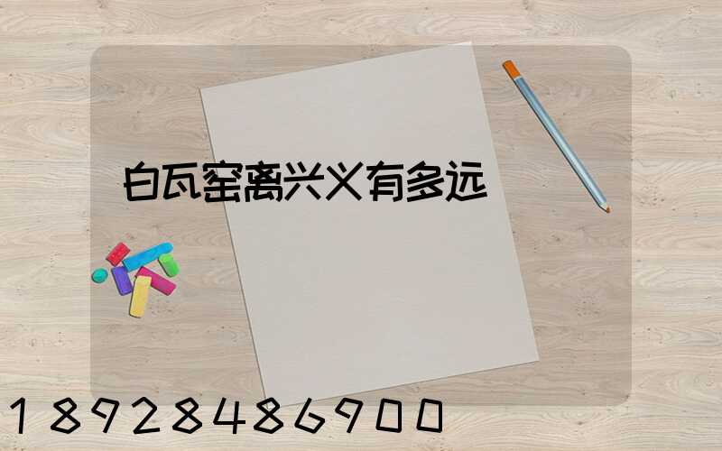 白瓦窑离兴义有多远