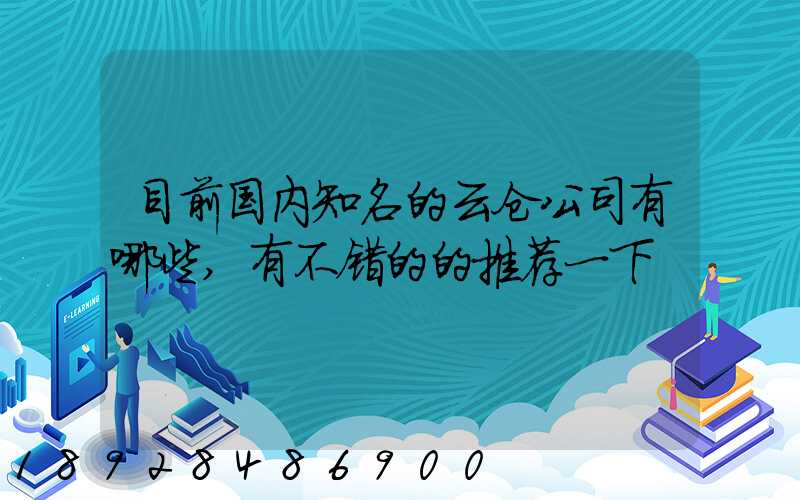 目前国内知名的云仓公司有哪些,有不错的的推荐一下