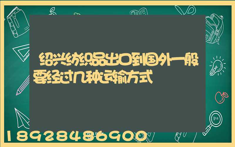绍兴纺织品出口到国外一般要经过几种运输方式