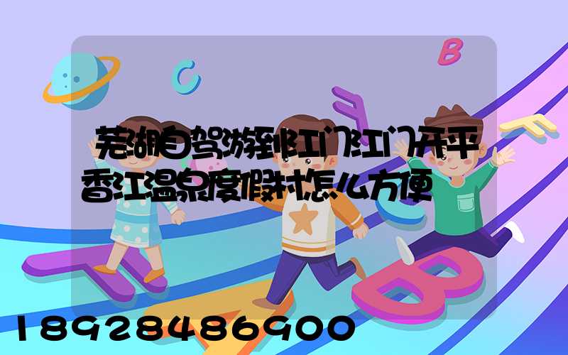 芜湖自驾游到江门江门开平香江温泉度假村怎么方便