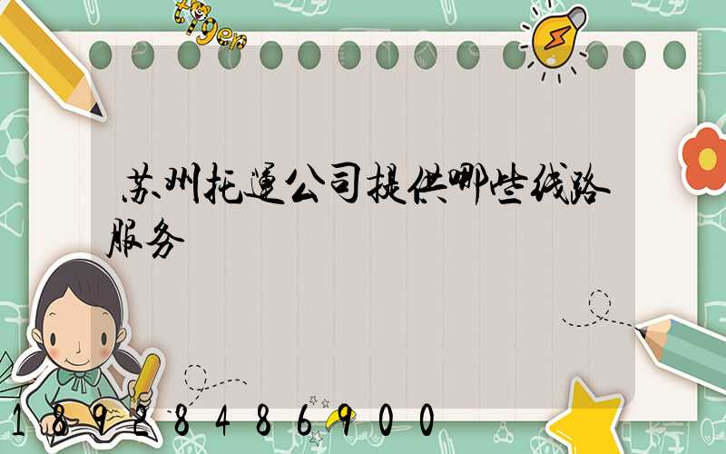 苏州托运公司提供哪些线路服务