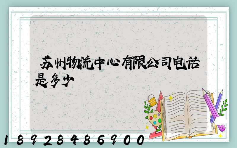 苏州物流中心有限公司电话是多少